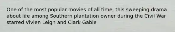 One of the most popular movies of all time, this sweeping drama about life among Southern plantation owner during the Civil War starred Vivien Leigh and Clark Gable