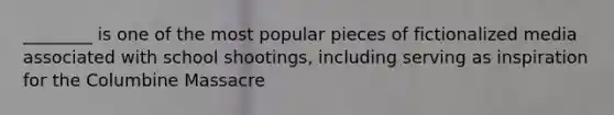 ________ is one of the most popular pieces of fictionalized media associated with school shootings, including serving as inspiration for the Columbine Massacre