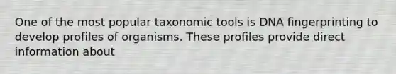 One of the most popular taxonomic tools is <a href='https://www.questionai.com/knowledge/kAxD8GcgQM-dna-fingerprinting' class='anchor-knowledge'>dna fingerprinting</a> to develop profiles of organisms. These profiles provide direct information about