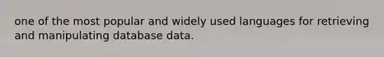 one of the most popular and widely used languages for retrieving and manipulating database data.