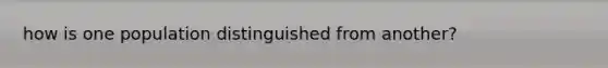 how is one population distinguished from another?