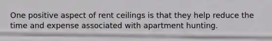 One positive aspect of rent ceilings is that they help reduce the time and expense associated with apartment hunting.