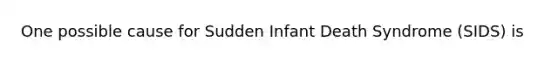 One possible cause for Sudden Infant Death Syndrome (SIDS) is