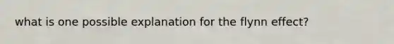 what is one possible explanation for the flynn effect?