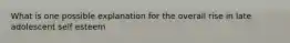 What is one possible explanation for the overall rise in late adolescent self esteem