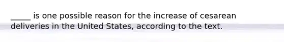 _____ is one possible reason for the increase of cesarean deliveries in the United States, according to the text.