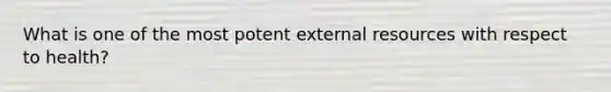 What is one of the most potent external resources with respect to health?