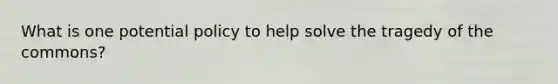 What is one potential policy to help solve the tragedy of the commons?