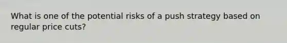 What is one of the potential risks of a push strategy based on regular price cuts?