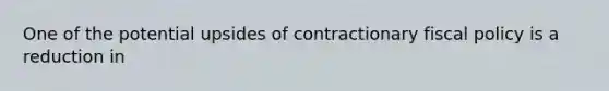 One of the potential upsides of contractionary fiscal policy is a reduction in