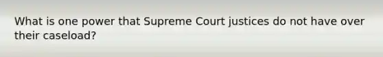 What is one power that Supreme Court justices do not have over their caseload?