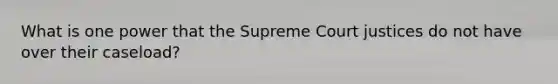 What is one power that the Supreme Court justices do not have over their caseload?