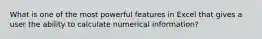 What is one of the most powerful features in Excel that gives a user the ability to calculate numerical information?