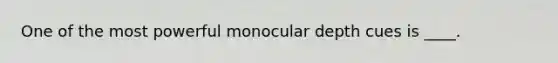 One of the most powerful monocular depth cues is ____.