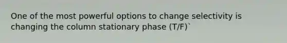 One of the most powerful options to change selectivity is changing the column stationary phase (T/F)`