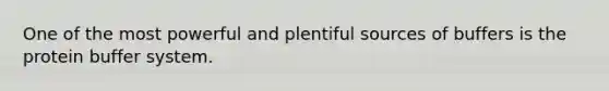 One of the most powerful and plentiful sources of buffers is the protein buffer system.