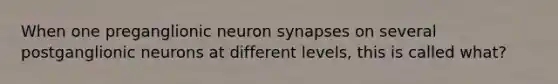 When one preganglionic neuron synapses on several postganglionic neurons at different levels, this is called what?