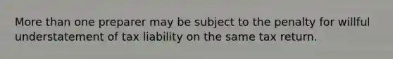 More than one preparer may be subject to the penalty for willful understatement of tax liability on the same tax return.