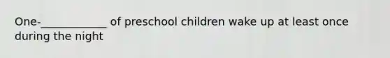 One-____________ of preschool children wake up at least once during the night