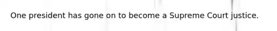 One president has gone on to become a Supreme Court justice.