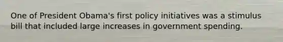 One of President Obama's first policy initiatives was a stimulus bill that included large increases in government spending.