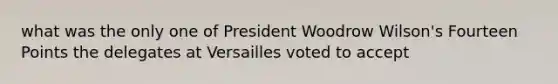 what was the only one of President Woodrow Wilson's Fourteen Points the delegates at Versailles voted to accept