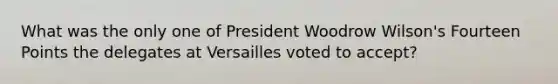 What was the only one of President Woodrow Wilson's Fourteen Points the delegates at Versailles voted to accept?