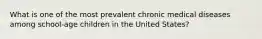 What is one of the most prevalent chronic medical diseases among school-age children in the United States?