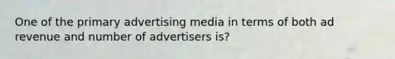 One of the primary advertising media in terms of both ad revenue and number of advertisers is?