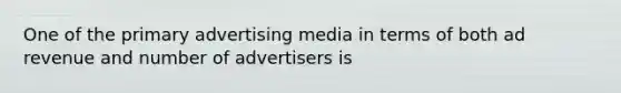 One of the primary advertising media in terms of both ad revenue and number of advertisers is