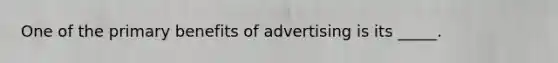 One of the primary benefits of advertising is its _____.