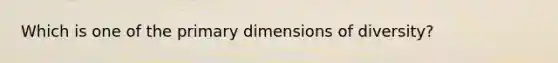 Which is one of the primary dimensions of diversity?