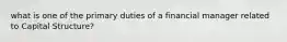 what is one of the primary duties of a financial manager related to Capital Structure?