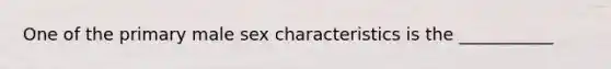 One of the primary male sex characteristics is the ___________