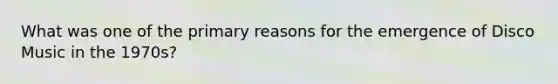 What was one of the primary reasons for the emergence of Disco Music in the 1970s?