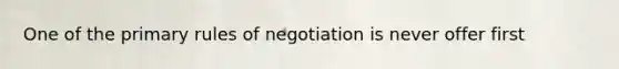 One of the primary rules of negotiation is never offer first