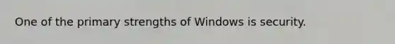 One of the primary strengths of Windows is security.