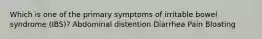 Which is one of the primary symptoms of irritable bowel syndrome (IBS)? Abdominal distention Diarrhea Pain Bloating