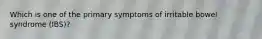 Which is one of the primary symptoms of irritable bowel syndrome (IBS)?