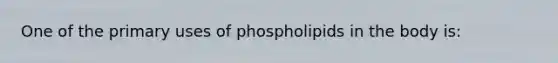 One of the primary uses of phospholipids in the body is: