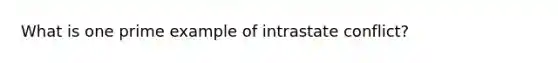 What is one prime example of intrastate conflict?