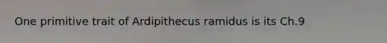 One primitive trait of Ardipithecus ramidus is its Ch.9