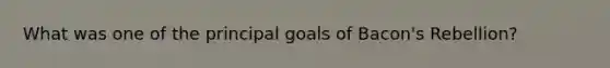 What was one of the principal goals of Bacon's Rebellion?