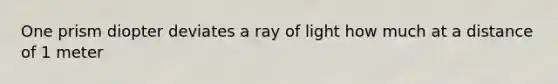 One prism diopter deviates a ray of light how much at a distance of 1 meter