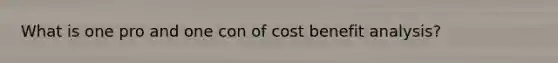 What is one pro and one con of cost benefit analysis?