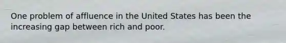 One problem of affluence in the United States has been the increasing gap between rich and poor.