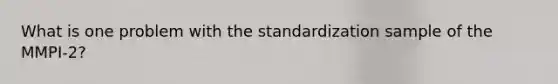 What is one problem with the standardization sample of the MMPI-2?