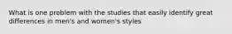 What is one problem with the studies that easily identify great differences in men's and women's styles