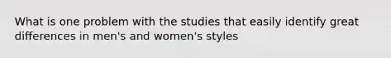 What is one problem with the studies that easily identify great differences in men's and women's styles