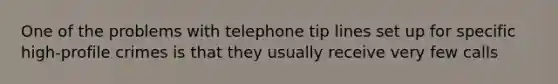 One of the problems with telephone tip lines set up for specific high-profile crimes is that they usually receive very few calls